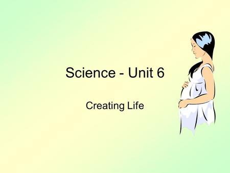 Science - Unit 6 Creating Life.