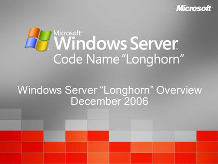 Windows Server “Longhorn” Overview December 2006.
