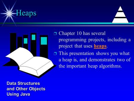 P p Chapter 10 has several programming projects, including a project that uses heaps. p p This presentation shows you what a heap is, and demonstrates.