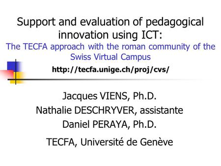 Support and evaluation of pedagogical innovation using ICT: The TECFA approach with the roman community of the Swiss Virtual Campus Jacques VIENS, Ph.D.