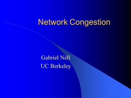 Network Congestion Gabriel Nell UC Berkeley. Outline Background: what is congestion? Congestion control – End-to-end – Router-based Economic insights.