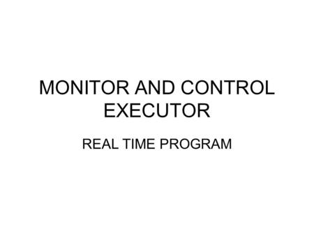 MONITOR AND CONTROL EXECUTOR REAL TIME PROGRAM.