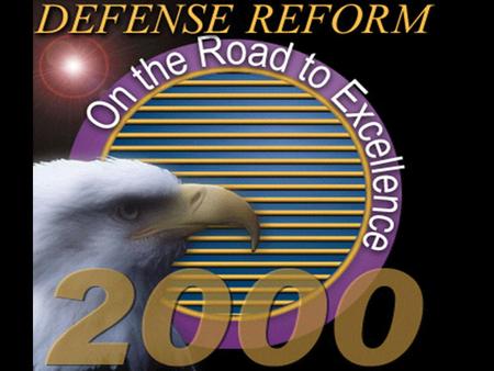 DEFENSE REFORM OVERVIEW What is Defense Reform? Mechanism for change Process to improve business efficiency and reduce overhead costs Effort to adapt.