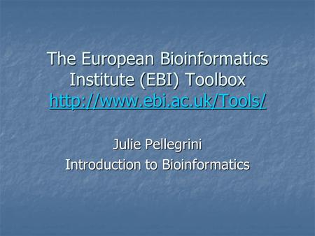 The European Bioinformatics Institute (EBI) Toolbox   Julie Pellegrini Introduction to Bioinformatics.
