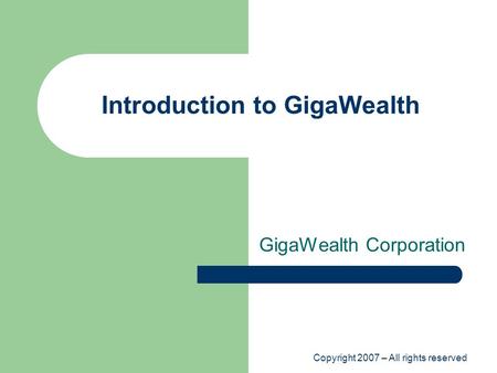 Copyright 2007 – All rights reserved Introduction to GigaWealth GigaWealth Corporation.