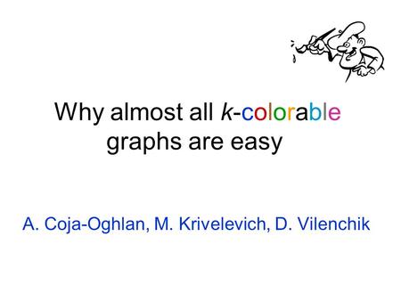 Why almost all k-colorable graphs are easy A. Coja-Oghlan, M. Krivelevich, D. Vilenchik.