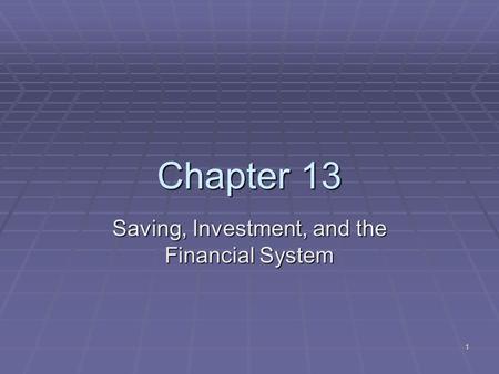 1 Chapter 13 Saving, Investment, and the Financial System.