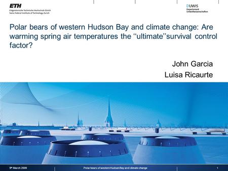 Polar bears of western Hudson Bay and climate change: Are warming spring air temperatures the ‘‘ultimate’’survival control factor? John Garcia Luisa Ricaurte.