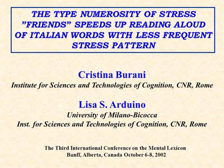 THE TYPE NUMEROSITY OF STRESS ”FRIENDS” SPEEDS UP READING ALOUD OF ITALIAN WORDS WITH LESS FREQUENT STRESS PATTERN Cristina Burani Institute for Sciences.