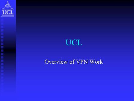 UCL Overview of VPN Work. 10/11 July 2003VPN Workshop2 Current Work Projects Projects  Past  ANDROID  RADIOACTIVE  Present  6NET  ICB VPN Technologies.