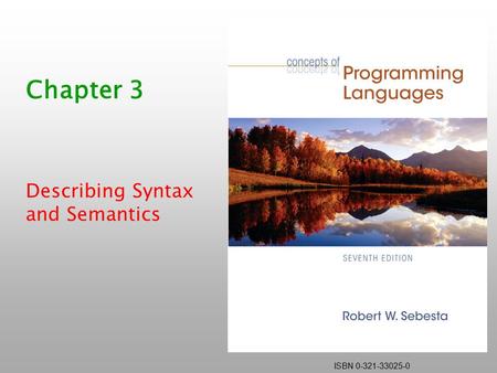 ISBN 0-321-33025-0 Chapter 3 Describing Syntax and Semantics.