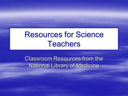 Resources for Science Teachers Classroom Resources from the National Library of Medicine.