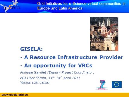 Www.gisela-grid.eu Grid Initiatives for e-Science virtual communities in Europe and Latin America GISELA: - A Resource Infrastructure Provider - An opportunity.