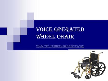 VOICE OPERATED WHEEL CHAIR www.techtriks.wordpress.com www.techtriks.wordpress.com.
