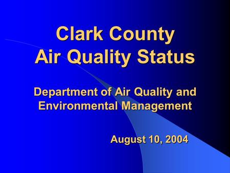 Clark County Air Quality Status Department of Air Quality and Environmental Management August 10, 2004.