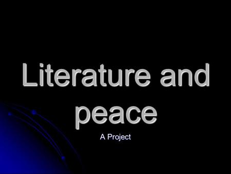 Literature and peace A Project. Objectives: Gather and analyse all the materials about peace we studied this year Find out how if and literary texts may.