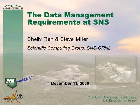 The Data Management Requirements at SNS Shelly Ren & Steve Miller Scientific Computing Group, SNS-ORNL December 11, 2006.