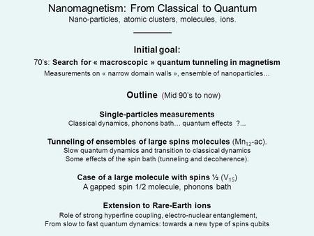 Initial goal: 70’s: Search for « macroscopic » quantum tunneling in magnetism Measurements on « narrow domain walls », ensemble of nanoparticles… Outline.