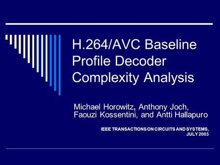 H.264/AVC Baseline Profile Decoder Complexity Analysis Michael Horowitz, Anthony Joch, Faouzi Kossentini, and Antti Hallapuro IEEE TRANSACTIONS ON CIRCUITS.