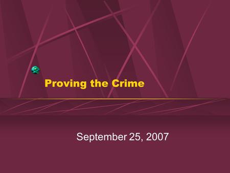 Proving the Crime September 25, 2007 Objectives: Students should understand Key Characteristics of the Criminal Trial Presumption of Innocence most fundamental.