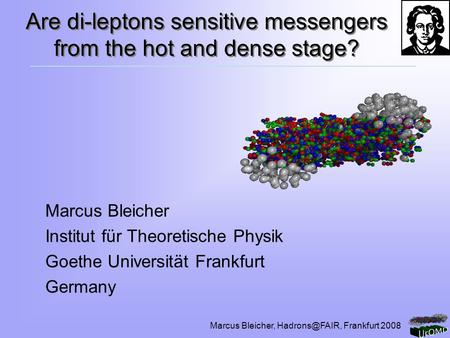 Marcus Bleicher, Frankfurt 2008 Are di-leptons sensitive messengers from the hot and dense stage? Marcus Bleicher Institut für Theoretische.