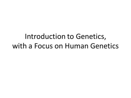 Introduction to Genetics, with a Focus on Human Genetics.