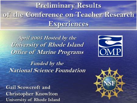 Preliminary Results of the Conference on Teacher Research Experiences April 2005 Hosted by the University of Rhode Island Office of Marine Programs Funded.