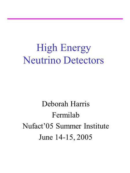 High Energy Neutrino Detectors Deborah Harris Fermilab Nufact’05 Summer Institute June 14-15, 2005.