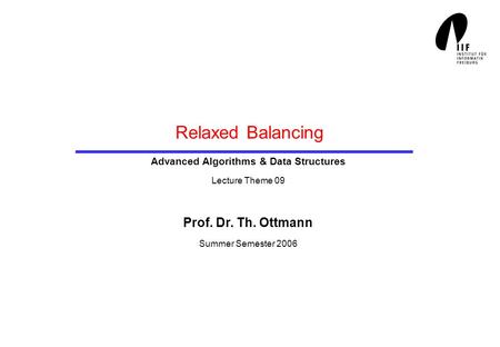 Relaxed Balancing Advanced Algorithms & Data Structures Lecture Theme 09 Prof. Dr. Th. Ottmann Summer Semester 2006.