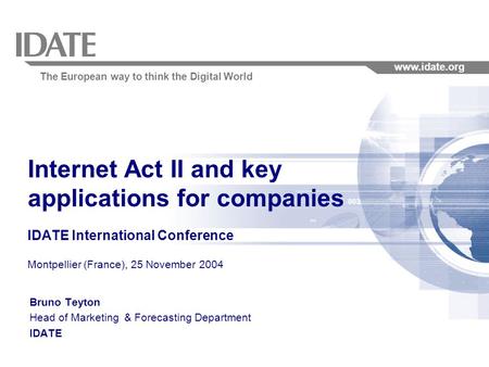 The European way to think the Digital World www.idate.org 1 Internet Act II and key applications for companies IDATE International Conference Montpellier.