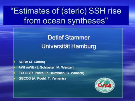 “Estimates of (steric) SSH rise from ocean syntheses Detlef Stammer Universität Hamburg  SODA (J. Carton)  AWI roWE (J. Schroeter, M. Wenzel)  ECCO.