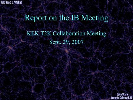 T2K Sept. 07 Collab Imperial College/RAL Dave Wark Report on the IB Meeting KEK T2K Collaboration Meeting Sept. 29, 2007.