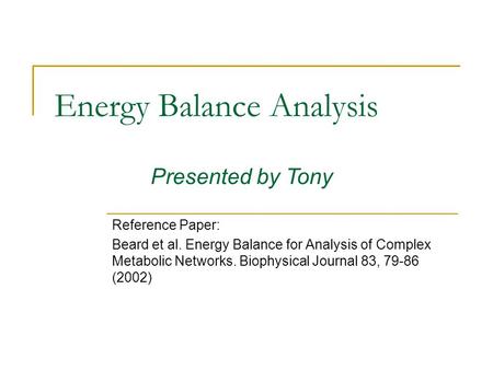 Energy Balance Analysis Reference Paper: Beard et al. Energy Balance for Analysis of Complex Metabolic Networks. Biophysical Journal 83, 79-86 (2002) Presented.