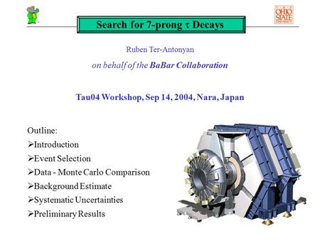 Search for 7-prong  Decays Ruben Ter-Antonyan on behalf of the BaBar Collaboration Tau04 Workshop, Sep 14, 2004, Nara, Japan Outline:  Introduction 