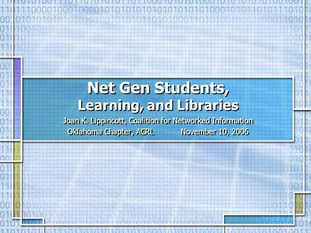 Net Gen Students, Learning, and Libraries Joan K. Lippincott, Coalition for Networked Information Oklahoma Chapter, ACRL November 10, 2006 Joan K. Lippincott,