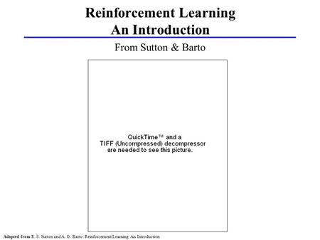 Adapted from R. S. Sutton and A. G. Barto: Reinforcement Learning: An Introduction From Sutton & Barto Reinforcement Learning An Introduction.