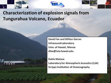 Characterization of explosion signals from Tungurahua Volcano, Ecuador David Fee and Milton Garces Infrasound Laboratory Univ. of Hawaii, Manoa