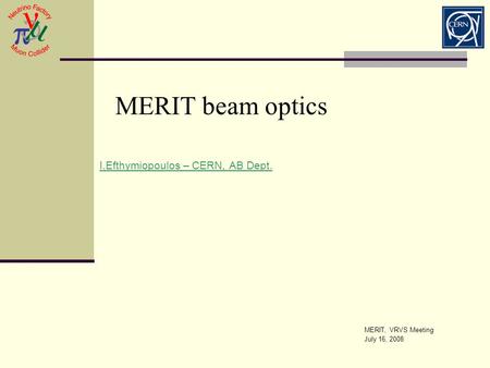 MERIT beam optics I.Efthymiopoulos – CERN, AB Dept. MERIT, VRVS Meeting July 16, 2008.