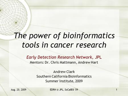 Aug. 20, JPL, SoCalBSI '091 The power of bioinformatics tools in cancer research Early Detection Research Network, JPL Mentors: Dr. Chris Mattmann,