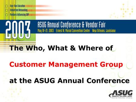 The Who, What & Where of Customer Management Group at the ASUG Annual Conference.