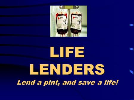 LIFE LENDERS LIFE LENDERS Lend a pint, and save a life!