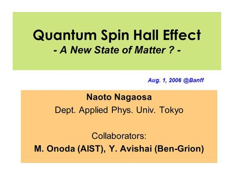 Quantum Spin Hall Effect - A New State of Matter ? - Naoto Nagaosa Dept. Applied Phys. Univ. Tokyo Collaborators: M. Onoda (AIST), Y. Avishai (Ben-Grion)