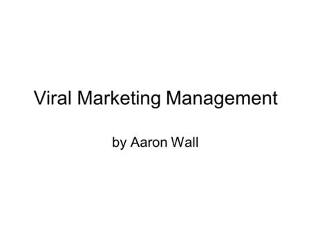 Viral Marketing Management by Aaron Wall. Researching Ideas Chose a target market –Who do you relate to? Why would they care? –Salary.com moms Find Ideas.
