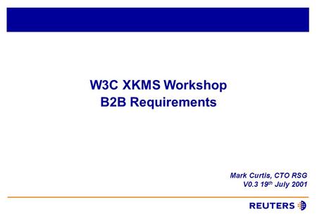 W3C XKMS Workshop B2B Requirements Mark Curtis, CTO RSG V0.3 19 th July 2001.