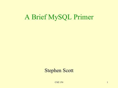 CSE 1561 A Brief MySQL Primer Stephen Scott. CSE 1562 Introduction Once you’ve designed and implemented your database, you obviously want to add data.