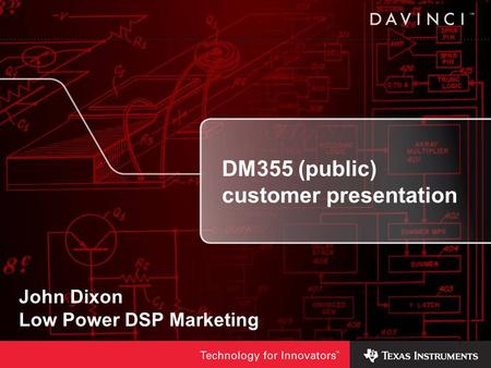 1 1 DM355 (public) customer presentation John Dixon Low Power DSP Marketing.