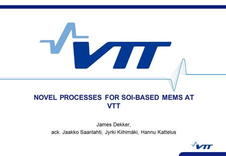 NOVEL PROCESSES FOR SOI-BASED MEMS AT VTT