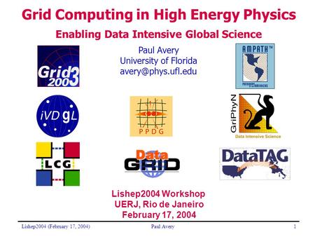 Lishep2004 (February 17, 2004)Paul Avery1 University of Florida Grid Computing in High Energy Physics Enabling Data Intensive Global.