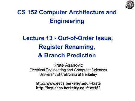 CS 152 Computer Architecture and Engineering Lecture 13 - Out-of-Order Issue, Register Renaming, & Branch Prediction Krste Asanovic Electrical Engineering.