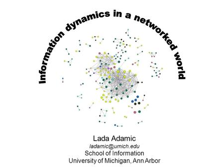 Lada Adamic School of Information University of Michigan, Ann Arbor.